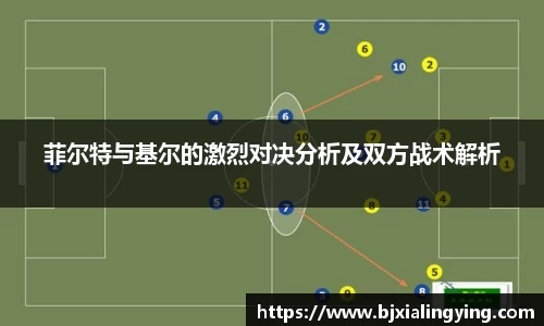 菲尔特与基尔的激烈对决分析及双方战术解析