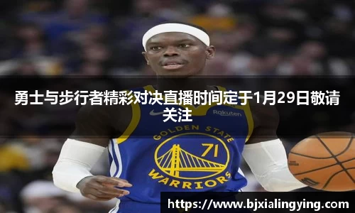 勇士与步行者精彩对决直播时间定于1月29日敬请关注