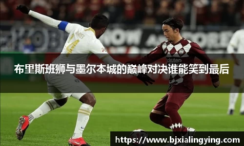 布里斯班狮与墨尔本城的巅峰对决谁能笑到最后